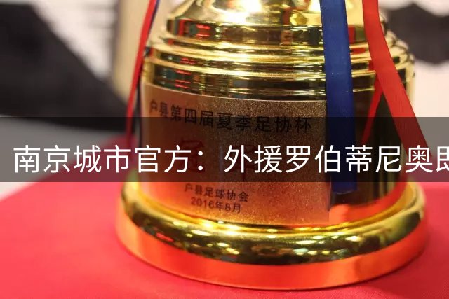 南京城市官方：外援罗伯蒂尼奥即日起将自由身离队